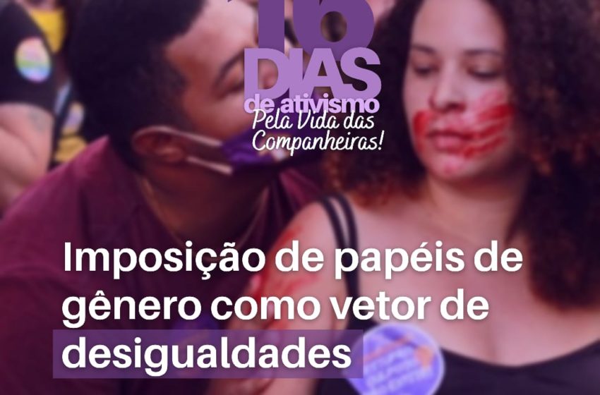  #16DiasDeAtivismo | Imposição de papéis de gênero como vetor de desigualdades