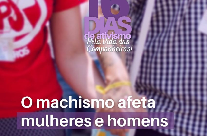  #16DiasDeAtivismo | O machismo afeta mulheres e homens